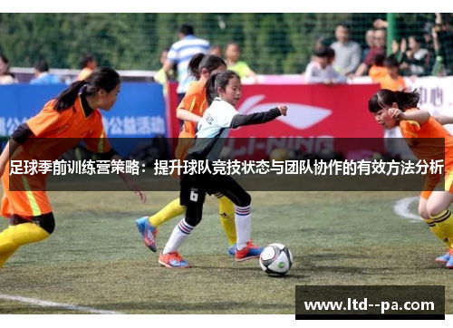 足球季前训练营策略：提升球队竞技状态与团队协作的有效方法分析
