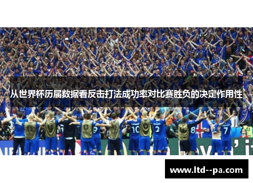 从世界杯历届数据看反击打法成功率对比赛胜负的决定作用性 从世界杯历届数据看反击打法成功率对比赛胜负的决定作用性