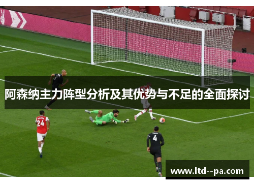 阿森纳主力阵型分析及其优势与不足的全面探讨