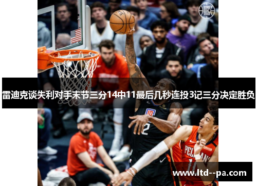 雷迪克谈失利对手末节三分14中11最后几秒连投3记三分决定胜负