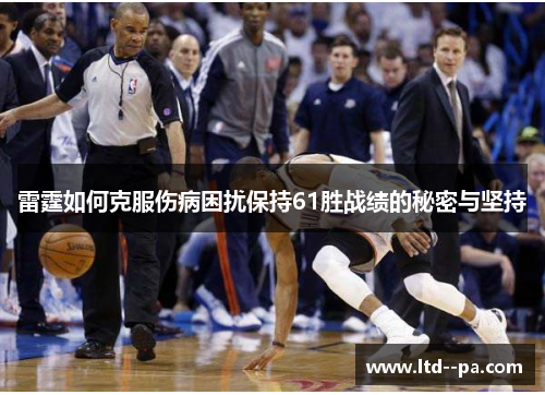 雷霆如何克服伤病困扰保持61胜战绩的秘密与坚持