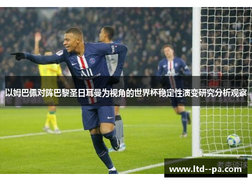 以姆巴佩对阵巴黎圣日耳曼为视角的世界杯稳定性演变研究分析观察