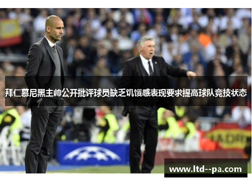 拜仁慕尼黑主帅公开批评球员缺乏饥饿感表现要求提高球队竞技状态