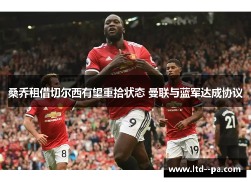 桑乔租借切尔西有望重拾状态 曼联与蓝军达成协议