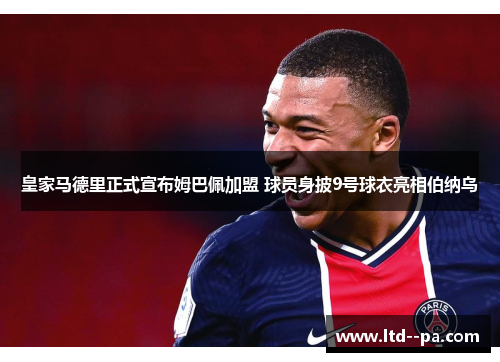 皇家马德里正式宣布姆巴佩加盟 球员身披9号球衣亮相伯纳乌
