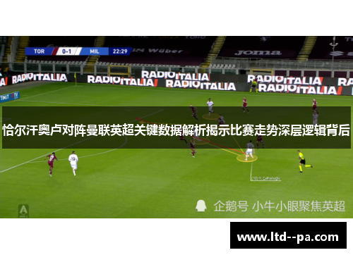 恰尔汗奥卢对阵曼联英超关键数据解析揭示比赛走势深层逻辑背后