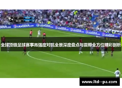 全球顶级足球赛事高强度对抗全景深度盘点与震撼全方位精彩剖析